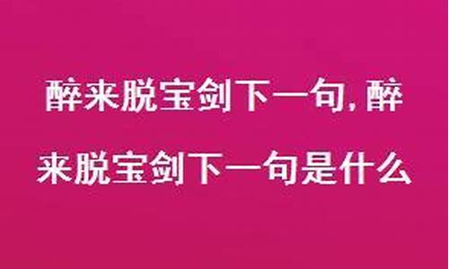 醉来脱宝剑的下一句_醉来脱宝剑的下一句是什么