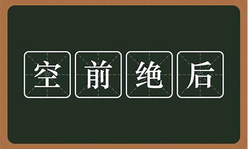 空前绝后造句_空前绝后造句二年级